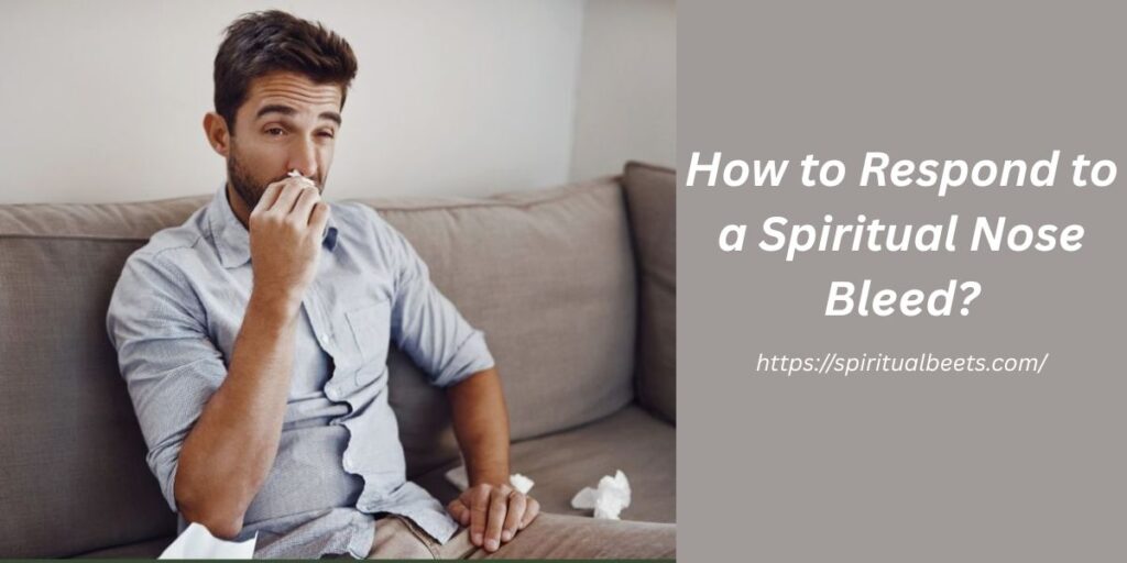 How to Respond to a Spiritual Nose Bleed?