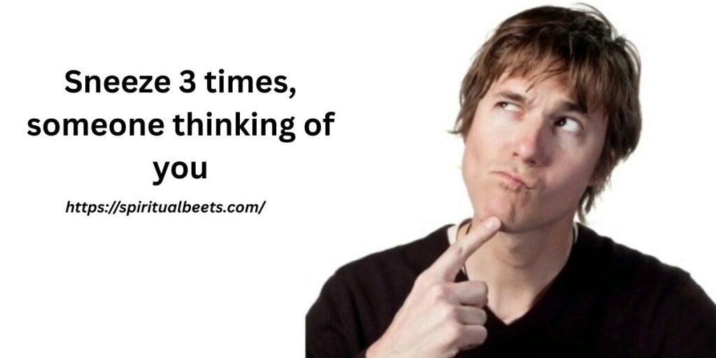 Sneeze 3 times, someone thinking of you
