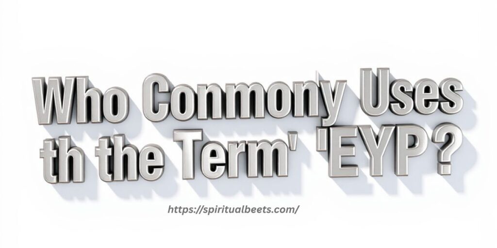 Who Commonly Uses the Term EYP?
