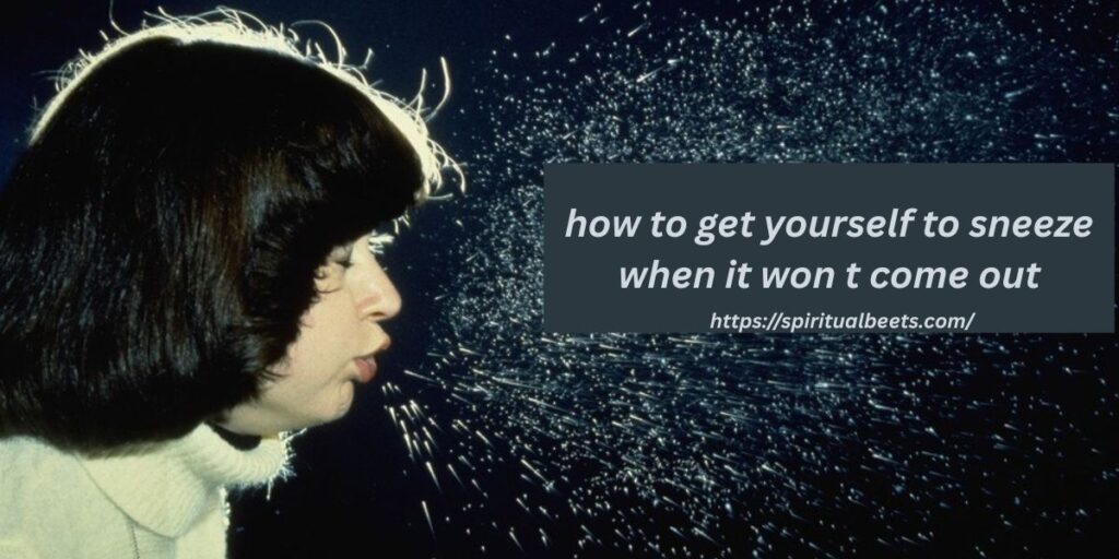 how to get yourself to sneeze when it won t come out