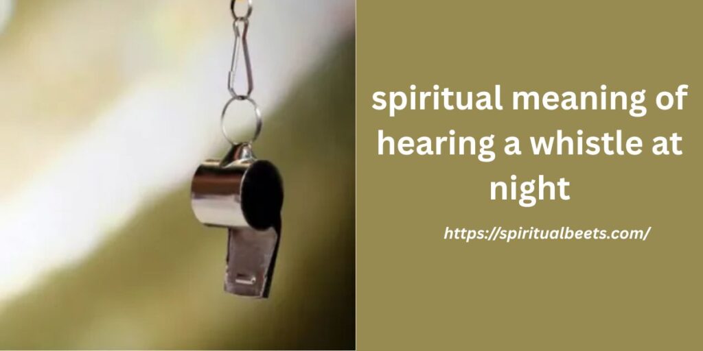 spiritual meaning of hearing a whistle at night
