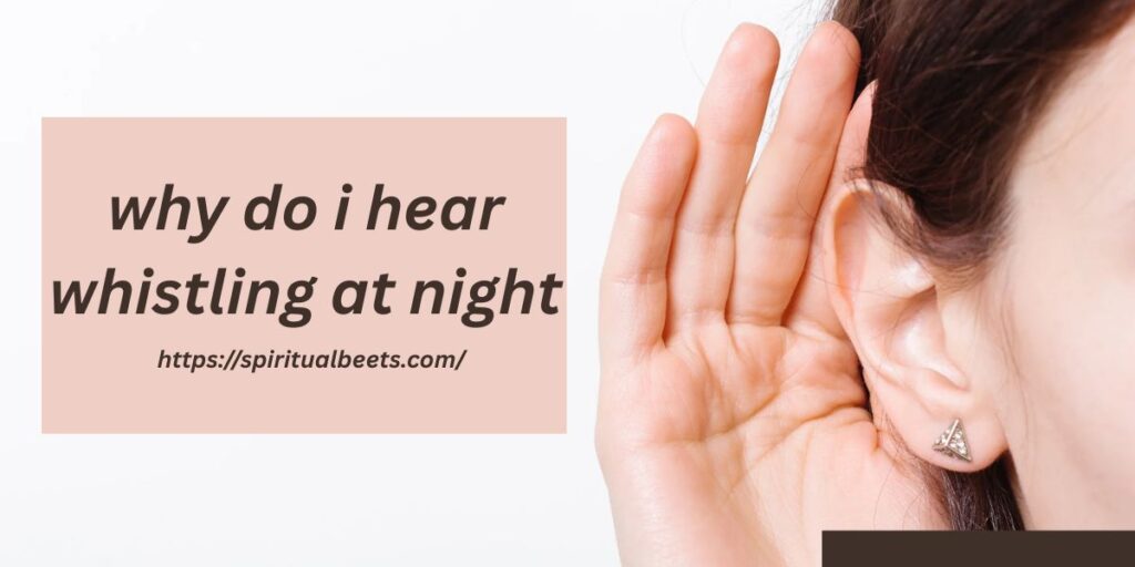 why do i hear whistling at night