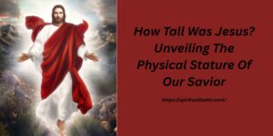 How Tall Was Jesus? Unveiling The Physical Stature Of Our Savior