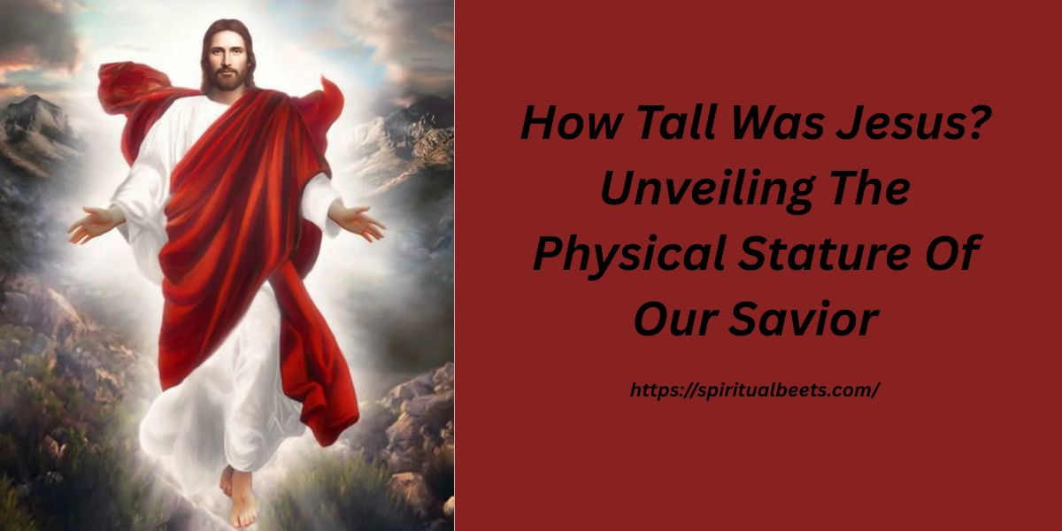 How Tall Was Jesus? Unveiling The Physical Stature Of Our Savior