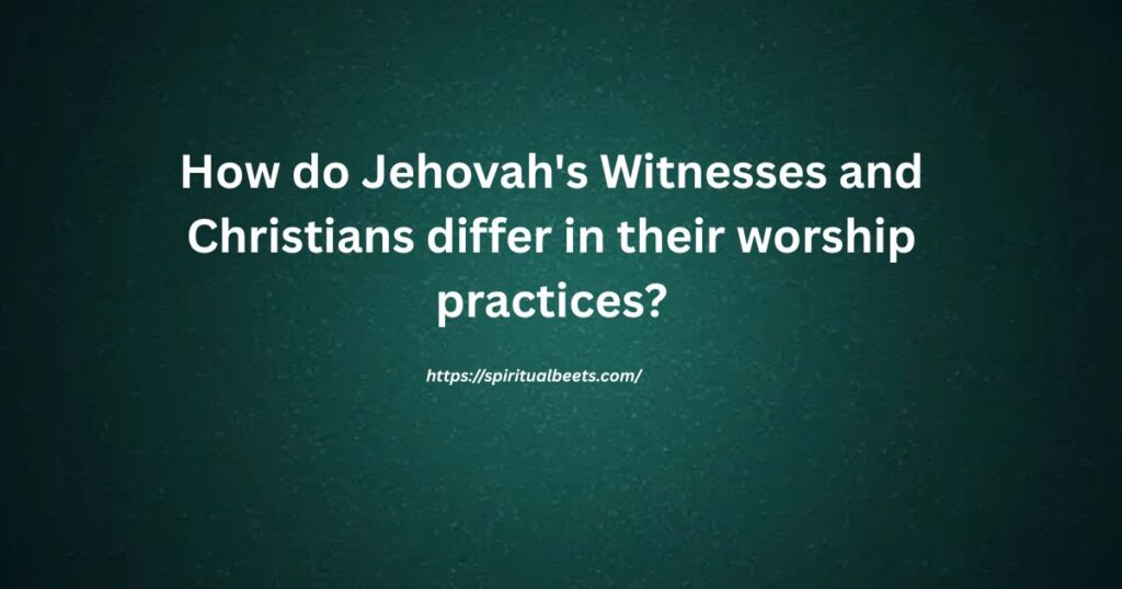 How do Jehovah's Witnesses and Christians differ in their worship practices?
