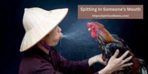 Spiritual Meaning Of Spitting In Someone’s Mouth