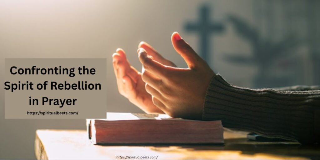 Confronting the Spirit of Rebellion in Prayer